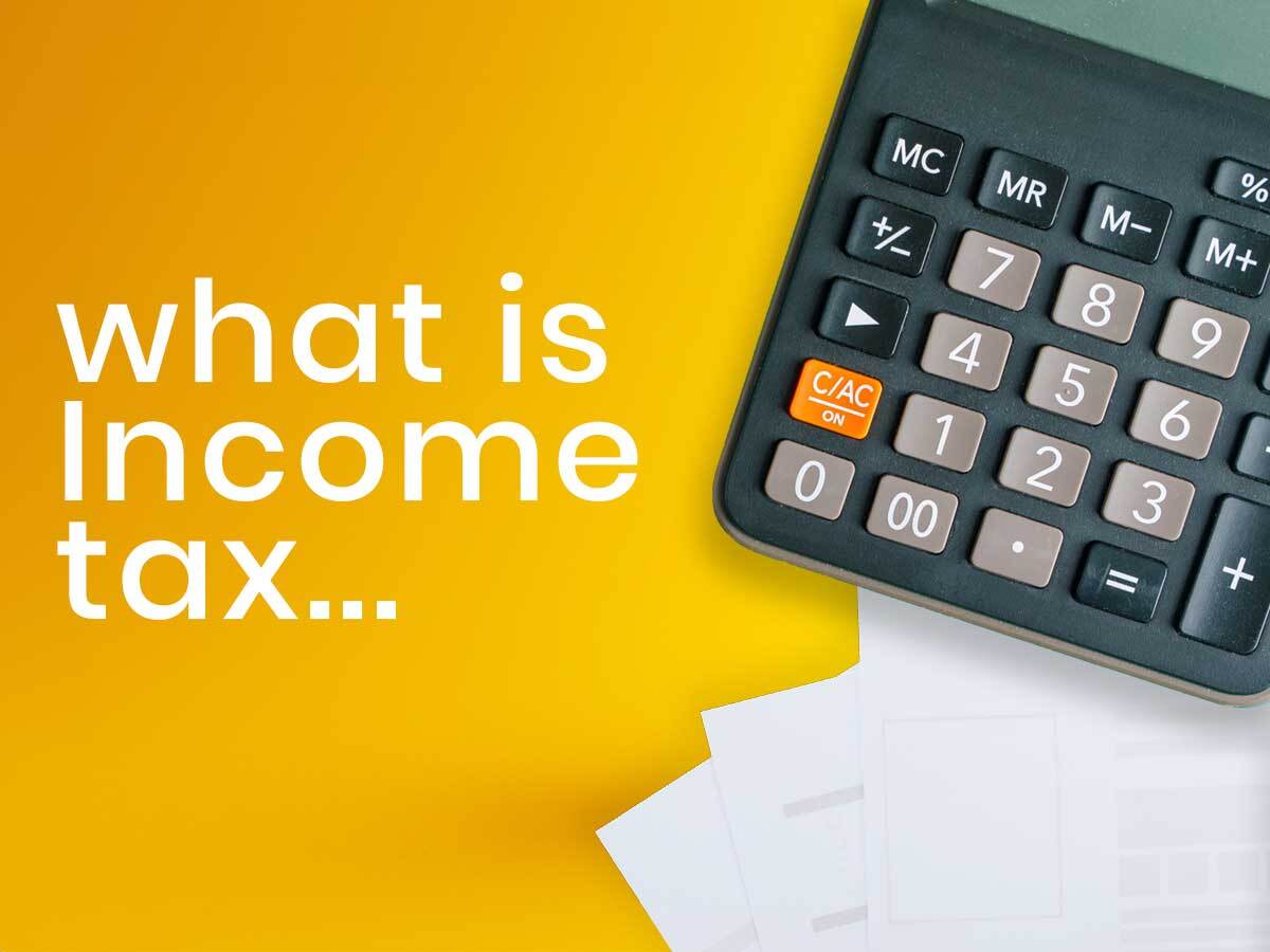 What Is Income Tax? – Meaning, Types, Benefits and More